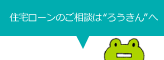 住宅ローンのご相談は”ろうきん”へ
